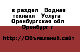  в раздел : Водная техника » Услуги . Оренбургская обл.,Оренбург г.